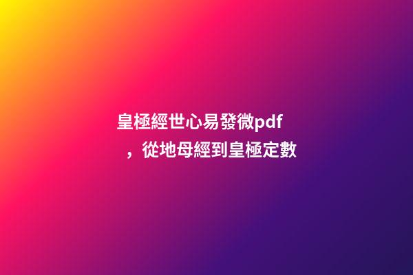 皇極經世心易發微pdf，從地母經到皇極定數-第1張-觀點-玄機派